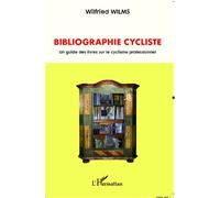 Bibliographie cycliste Un guide des livres sur le cyclisme professionnel - Wilfried Wilms - L'harmattan - broché - Livre
