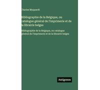 Bibliographie de la Belgique, ou catalogue général de l'imprimerie et de la librairie belges: Bibliographie de la Belgique, ou catalogue général de l'imprimerie et de la librairie belges