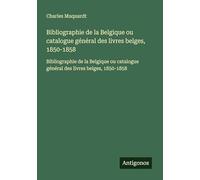 Bibliographie de la Belgique ou catalogue général des livres belges, 1850-1858: Bibliographie de la Belgique ou catalogue général des livres belges, 1850-1858