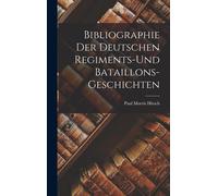 Bibliographie Der Deutschen Regiments-Und Bataillons-Geschichten
