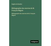 Bibliographie des oeuvres de M. François Mignet: Bibliographie des oeuvres de M. François Mignet