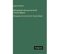 Bibliographie des oeuvres de M. François Mignet: Bibliographie des oeuvres de M. François Mignet