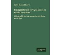 Bibliographie des ouvrages arabes ou relatifs aux Arabes: Bibliographie des ouvrages arabes ou relatifs aux Arabes