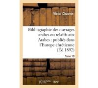Bibliographie des ouvrages arabes ou relatifs aux Arabes : publiés dans l'Europe chrétienne Tome 10 De 1810 à 1885 - Victor Chauvin - Hachette Bnf - broché - Livre