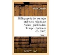 Bibliographie des ouvrages arabes ou relatifs aux Arabes : publiés dans l'Europe chrétienne Tome 11 De 1810 à 1885 - Victor Chauvin - Hachette Bnf - broché - Livre