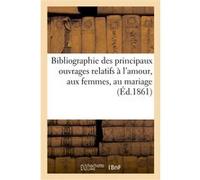 Bibliographie des principaux ouvrages relatifs à l'amour, aux femmes, au mariage Pie Vii (Auteur)