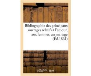 Bibliographie des principaux ouvrages relatifs à l'amour, aux femmes, au mariage Pie Vii (Auteur)