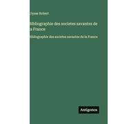 Bibliographie des societes savantes de la France: Bibliographie des societes savantes de la France