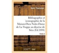 Bibliographie et iconographie de la Maison-Dieu Notre-Dame de La Trappe au diocèse de Sées, , abbé et réformateur de cette abbaye, religieux du monastère - Henri Tournouer - Hachette Bnf - broché - Li