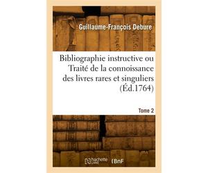 Bibliographie instructive ou Traité de la connoissance des livres rares et singuliers. Tome 2 - Guillaume-François Debure - Hachette Bnf - broché - Livre