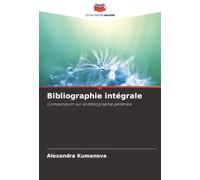 Bibliographie intégrale: Compendium sur la bibliographie générale