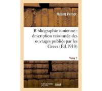 Bibliographie ionienne : description raisonnée des ouvrages publiés par les Grecs Tome 1 Des Sept-îles ou concernant ces îles, du XVe siècle à l'année 1900. - Hubert Pernot - Hachette Bnf - broché - L