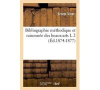Bibliographie Méthodique Et Raisonnée Des Beaux-Arts L 2 (Éd.1874-1877)