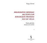 Bibliographie Mondiale Des Écrits Sur Jean-Jacques Rousseau Xviiie-Xxie Siècles - Tome 1, Etudes Générales - Sources En Amont