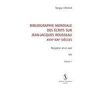 Bibliographie Mondiale Des Écrits Sur Jean-Jacques Rousseau Xviiie-Xxie Siècles - Tome Viii, Volume 1, Réception Et En Aval