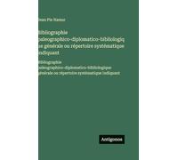 Bibliographie paleographico-diplomatico-bibliologique générale ou répertoire systématique indiquant: Bibliographie paleographico-diplomatico-bibliologique générale ou répertoire systématique indiquant