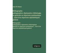 Bibliographie paléographico-diplomatico-bibliologique générale ou répertoire systématique ... suivi d'un répertoire alphabétiques général: ... systématique ... suivi d'un répertoire a