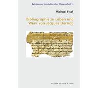 Bibliographie zu Leben und Werk von Jacques Derrida: Ein kommentiertes Verzeichnis der deutschsprachigen Primärliteratur von Jacques Derrida (1930-2004)