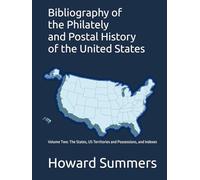 Bibliography of the Philately and Postal History of the United States: Volume Two: The States, US Territories and Possessions, and Indexes