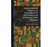 Bibliography Practical, Enumerative, Historical an Introductory Manual