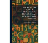 Bibliography Practical, Enumerative, Historical an Introductory Manual