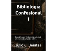 Bibliología Confesional I: Descubriendo el Fundamento, Autoridad e Inerrancia de la Palabra de Dios.