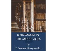 Bibliomania in the Middle Ages: Medieval History, Illuminated Manuscripts and Monastic Libraries (Annotated)