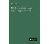 Biblioteca teatrale economica: Tragedie di Filippo Ghersi - Tomo 31