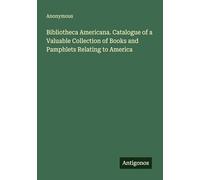 Bibliotheca Americana. Catalogue of a Valuable Collection of Books and Pamphlets Relating to America