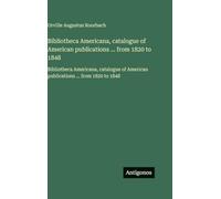 Bibliotheca Americana, catalogue of American publications ... from 1820 to 1848: Bibliotheca Americana, catalogue of American publications ... from 1820 to 1848
