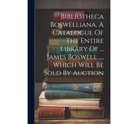 Bibliotheca Boswelliana, A Catalogue Of The Entire Library Of ... James Boswell ..., Which Will Be Sold By Auction