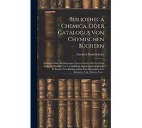 Bibliotheca Chemica, Oder Catalogus Von Chymischen Büchern: Darinnen Man Alle Diejenigen Autores Findet, Die Von Dem Stein Der Weisen, Von Verwandlung Der Schlechten Metalle In Bessere, Von Berckwerc
