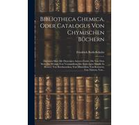 Bibliotheca Chemica, Oder Catalogus Von Chymischen Büchern: Darinnen Man Alle Diejenigen Autores Findet, Die Von Dem Stein Der Weisen, Von Verwandlung Der Schlechten Metalle In Bessere, Von Berckwerc