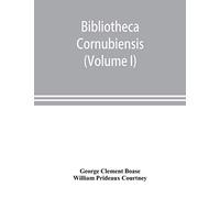 Bibliotheca Cornubiensis. A Catalogue Of The Writings, Both Manuscript And Printed, Of Cornishmen, And Of Works Relating To The County Of Cornwall, With Biographical Memoranda And Copious Literary Ref