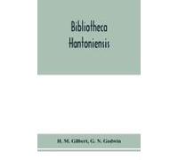 Bibliotheca Hantoniensis ; A List Of Books Relating To Hampshire, Including Magazine References