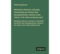 Bibliotheca historico-naturalis. Verzeichniss der Bücher über Naturgeschichte, welche.in den Jahren 1700-1846 erschienen sind: Bibliotheca ... den Jahren 1700-1846 erschienen sind