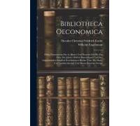 Bibliotheca Oeconomica; Oder, Verzeichniss Der In Älterer Und Neuerer Zeit Bis Zur Mitte Des Jahres 1840 In Deutschland Und Den Angränzenden Ländern E