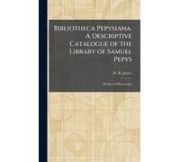 Bibliotheca Pepysiana. A Descriptive Catalogue of the Library of Samuel Pepys: Mediaeval Manuscripts