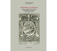 Bibliotheca symbolica: I libri di emblemi e di imprese della Biblioteca Panizzi. Sec. XVI - XVII