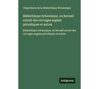 Bibliothèque britannique, ou Recueil extrait des ouvrages anglais périodiques et autres: Bibliothèque britannique, ou Recueil extrait des ouvrages anglais périodiques et autres