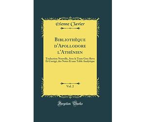 Bibliothèque d'Apollodore l'Athénien, Vol. 2: Traduction Nouvelle, Avec Le Texte Grec Revu Et Corrigé, Des Notes Et Une Table Analytique (Classic Reprint)