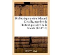 Bibliothèque de feu Édouard Detaille, membre de l'Institut, président de la Société Des Artistes français - J. Meynial - Hachette Bnf - broché - Livre