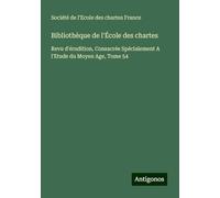 Bibliothèque de l'École des chartes: Revu d'érudition, Consacrée Spécialement A l'Etude du Moyen Age, Tome 54