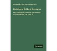 Bibliothèque de l'École des chartes: Revu d'érudition, Consacrée Spécialement A l'Etude du Moyen Age, Tome 70