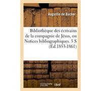 Bibliothèque des écrivains de la compagnie de Jésus, ou Notices bibliographiques. 5 S (Éd.1853-1861) - Jean-Baptiste Louis Backer - Hachette Bnf - broché - Livre