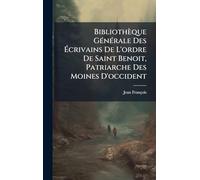 Bibliothèque GÃ(c)nÃ(c)rale Des Ã crivains De L'ordre De Saint Benoit, Patriarche Des Moines D'occident