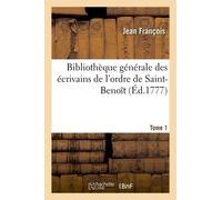 Bibliothèque Générale Des Écrivains De L'ordre De Saint-Benoît Tome 1