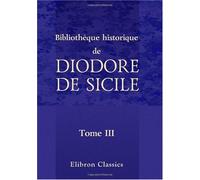 Bibliothèque historique de Diodore de Sicile: Traduction nouvelle. Avec une préface, des notes et un index par M. Ferd. Hoefer. Tome 3