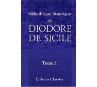 Bibliothèque historique de Diodore de Sicile: Traduction nouvelle. Avec une préface, des notes et un index par M. Ferd. Hoefer. Tome 1