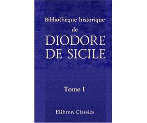 Bibliothèque historique de Diodore de Sicile: Traduction nouvelle. Avec une préface, des notes et un index par M. Ferd. Hoefer. Tome 1